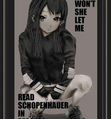 Anal Creampie WHY WON'T SHE LET ME READ SCHOPENHAUER IN PEACE?? Amateurs