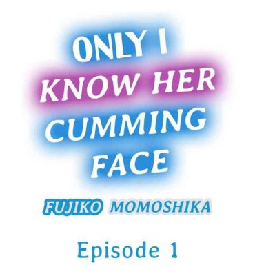 Climax Only i Know Her Cumming Face Ch. 1 – 6 Lezdom